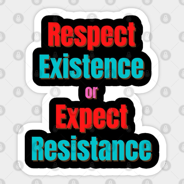 Respect Existence or Expect Resistance Sticker by Tees by Confucius